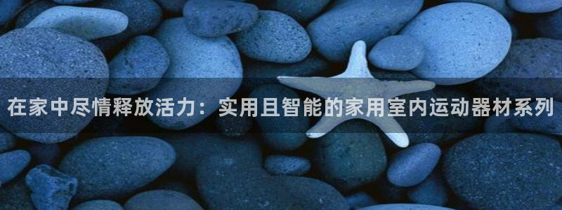 678体育官网下载是干嘛的公司：在家中尽情释放活力：