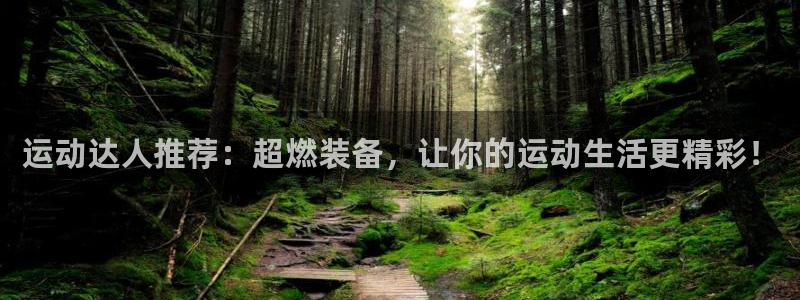 678体育官网下载招商：运动达人推荐：超燃装备，让你