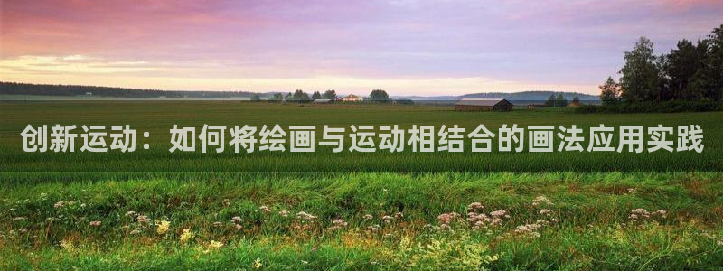 678体育官网下载开户：创新运动：如何将绘画与运动相结合的画