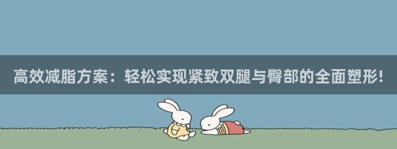 678体育官网下载平台假的吗是真的吗：高效减脂方案：
