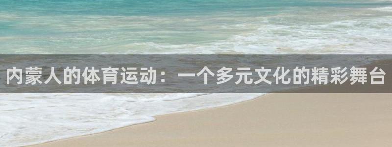 熊猫体育app下载安装：内蒙人的体育运动：一个多元文化的精彩舞台